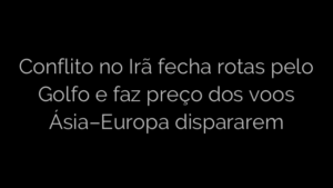 ​Conflito no Irã fecha rotas pelo Golfo e faz preço dos voos Ásia–Europa dispararem 